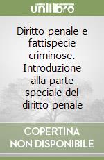 Diritto penale e fattispecie criminose. Introduzione alla parte speciale del diritto penale libro