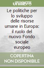 Le politiche per lo sviluppo delle risorse umane in Europa: il ruolo del nuovo Fondo sociale europeo libro