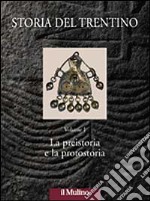 Storia del Trentino. Vol. 1: La preistoria e la protostoria libro