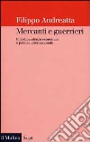 Mercanti e guerrieri. Interdipendenza economica e politica internazionale libro