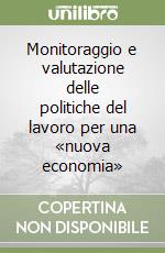 Monitoraggio e valutazione delle politiche del lavoro per una «nuova economia» libro