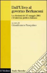 Dall'Ulivo al governo Berlusconi. Le elezioni del maggio 2001 e il sistema politico italiano libro