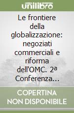 Le frontiere della globalizzazione: negoziati commerciali e riforma dell'OMC. 2ª Conferenza nazionale sull'Organizzazione mondiale del commercio libro