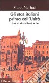 Gli Stati italiani prima dell'unità. Una storia istituzionale libro