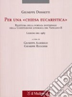 Per una «Chiesa eucaristica». Rilettura della portata dottrinale della costituzione liturgica del Vaticano II. Lezioni del 1965 libro