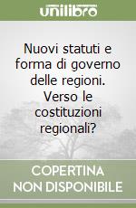 Nuovi statuti e forma di governo delle regioni. Verso le costituzioni regionali? libro