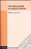 Diventare grandi in tempi di cinismo. Identità nazionale, memoria collettiva e fiducia nelle istituzioni tra i giovani italiani libro di Cartocci Roberto