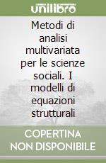 Metodi di analisi multivariata per le scienze sociali. I modelli di equazioni strutturali libro