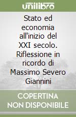 Stato ed economia all'inizio del XXI secolo. Riflessione in ricordo di Massimo Severo Giannini libro