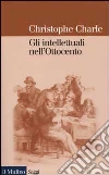 Gli intellettuali nell'Ottocento. Saggio di storia comparata europea libro