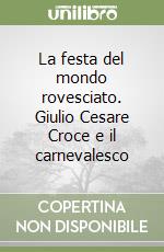 La festa del mondo rovesciato. Giulio Cesare Croce e il carnevalesco libro