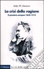 La crisi della ragione. Il pensiero europeo 1848-1914