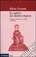 Lo spirito dei diritti religiosi. Ebraismo, cristianesimo e Islam a confronto libro