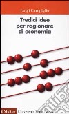 Tredici idee per ragionare di economia libro di Campiglio Luigi