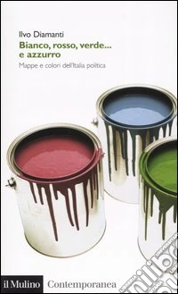 Bianco, rosso, verde... e azzurro. Mappe e colori dell'Italia politica libro