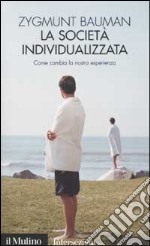 La società individualizzata. Come cambia la nostra esperienza