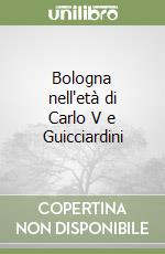 Bologna nell'età di Carlo V e Guicciardini libro