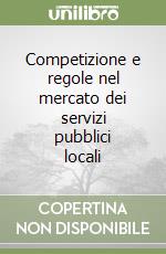 Competizione e regole nel mercato dei servizi pubblici locali