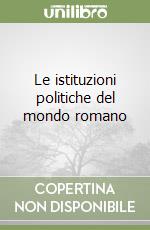 Le istituzioni politiche del mondo romano libro