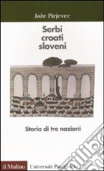 Serbi, croati, sloveni. Storia di tre nazioni libro