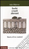 Serbi, croati, sloveni. Storia di tre nazioni libro di Pirjevec Joze