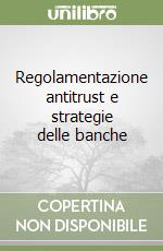 Regolamentazione antitrust e strategie delle banche libro