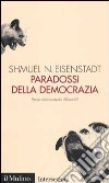 Paradossi della democrazia. Verso democrazie illiberali? libro di Eisenstadt Shmuel N.