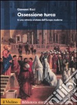 Ossessione turca. In una retrovia cristiana dell'Europa moderna libro