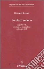 Lo stato sono io. Luigi XIV e la «rivoluzione monarchica» del marzo 1661 libro