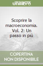 Scoprire la macroeconomia. Vol. 2: Un passo in più libro