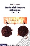 Storia dell'impero asburgico. 1700-1918 libro