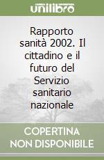 Rapporto sanità 2002. Il cittadino e il futuro del Servizio sanitario nazionale libro