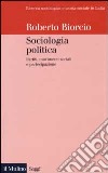 Sociologia politica. Partiti, movimenti sociali e partecipazione libro di Biorcio Roberto