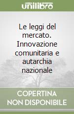 Le leggi del mercato. Innovazione comunitaria e autarchia nazionale libro