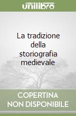La tradizione della storiografia medievale libro