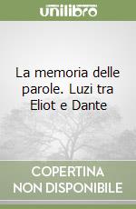 La memoria delle parole. Luzi tra Eliot e Dante libro