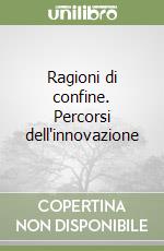 Ragioni di confine. Percorsi dell'innovazione libro