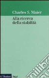 Alla ricerca della stabilità libro di Maier Charles S.