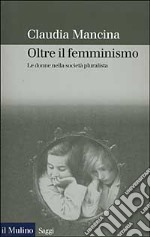 Oltre il femminismo. Le donne nella società pluralista libro