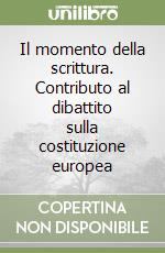 Il momento della scrittura. Contributo al dibattito sulla costituzione europea