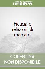 Fiducia e relazioni di mercato libro