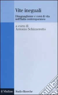 Vite ineguali. Disuguaglianze e corsi di vita nell'Italia contemporanea libro