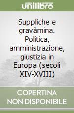 Suppliche e gravàmina. Politica, amministrazione, giustizia in Europa (secoli XIV-XVIII) libro