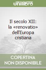 Il secolo XII: la «renovatio» dell'Europa cristiana libro