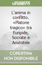 L'anima in conflitto. «Platone tragico» tra Euripide, Socrate e Aristotele libro