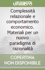 Complessità relazionale e comportamento economico. Materiali per un nuovo paradigma di razionalità libro