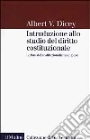 Introduzione allo studio del diritto costituzionale. Le basi del costituzionalismo inglese libro