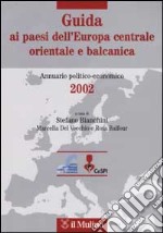 Guida ai paesi dell'Europa centrale, orientale e balcanica. Annuario politico-economico 2002