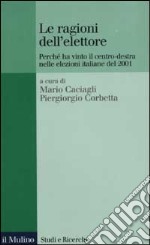 Le ragioni dell'elettore. Perché ha vinto il centro-destra nelle elezioni italiane del 2001 libro