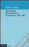 Alle origini del Novecento. «Leonardo» 1903-1907 libro